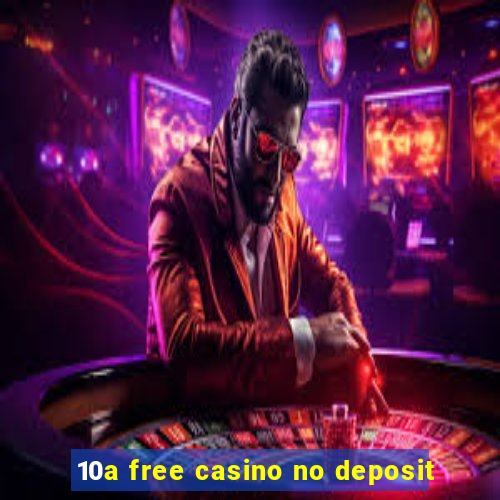 10a free casino no deposit