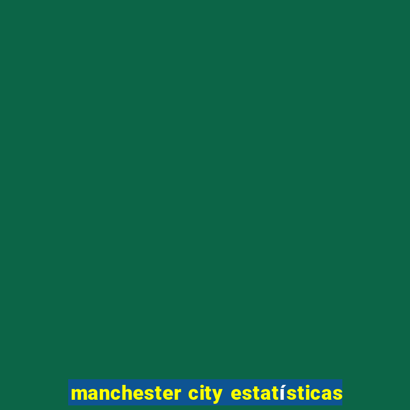 manchester city estatísticas