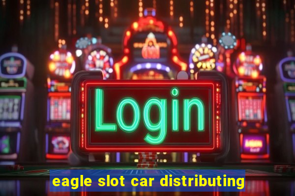 eagle slot car distributing