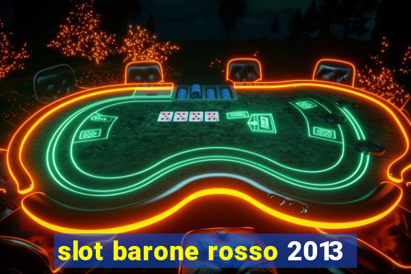 slot barone rosso 2013