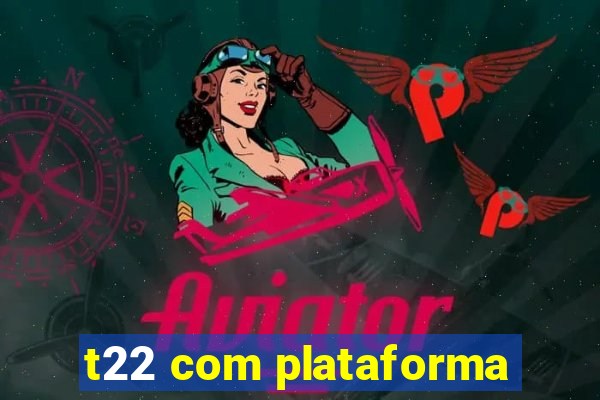 t22 com plataforma