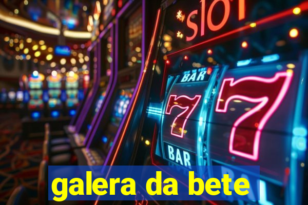 galera da bete