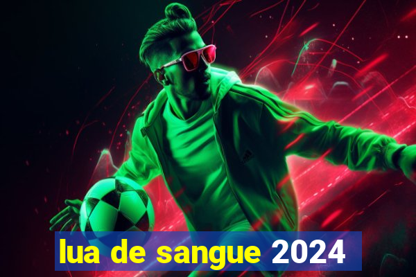 lua de sangue 2024