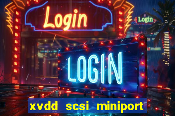 xvdd scsi miniport o que é isso