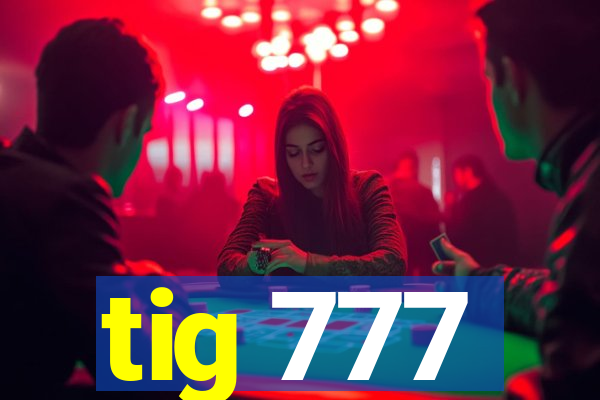 tig 777