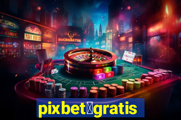 pixbet茅gratis