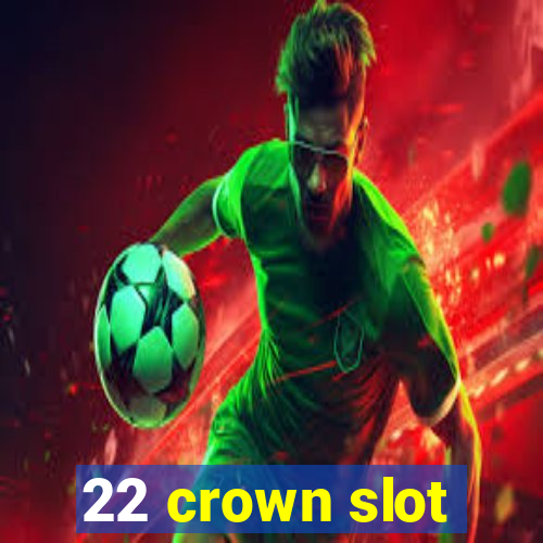 22 crown slot