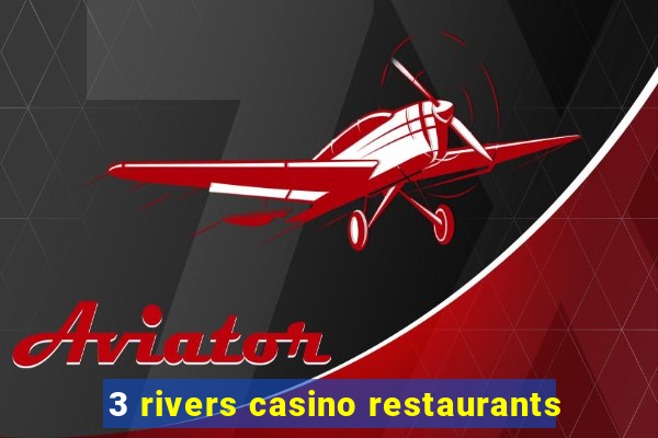 3 rivers casino restaurants