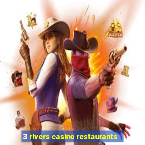 3 rivers casino restaurants