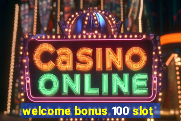 welcome bonus 100 slot