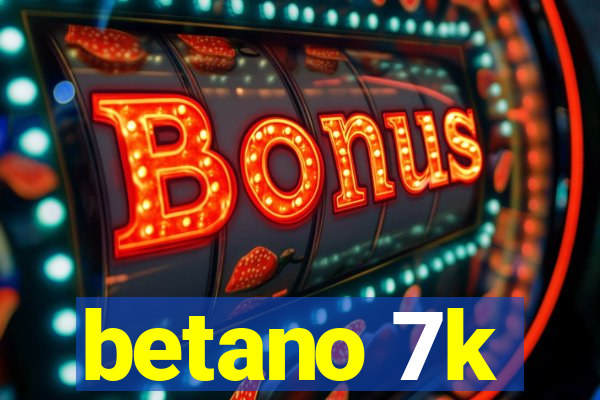 betano 7k