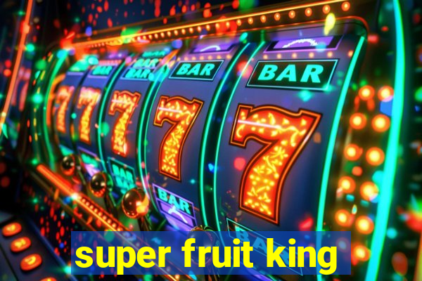 super fruit king