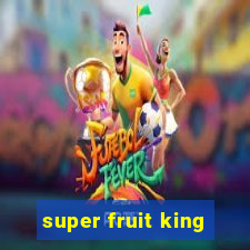 super fruit king