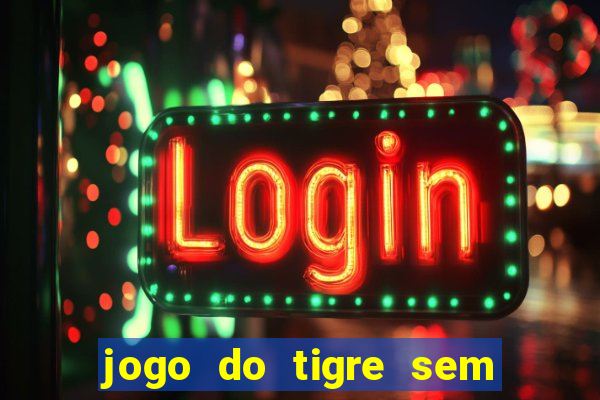 jogo do tigre sem colocar dinheiro