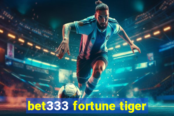 bet333 fortune tiger