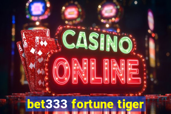 bet333 fortune tiger