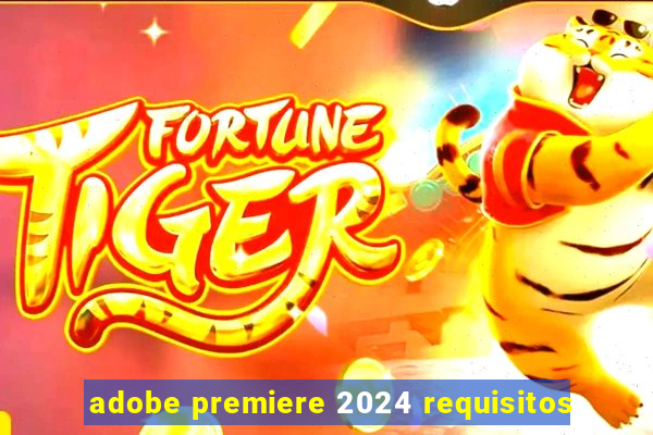 adobe premiere 2024 requisitos