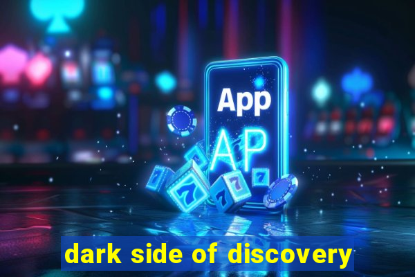 dark side of discovery