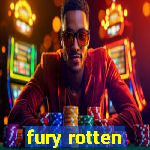 fury rotten