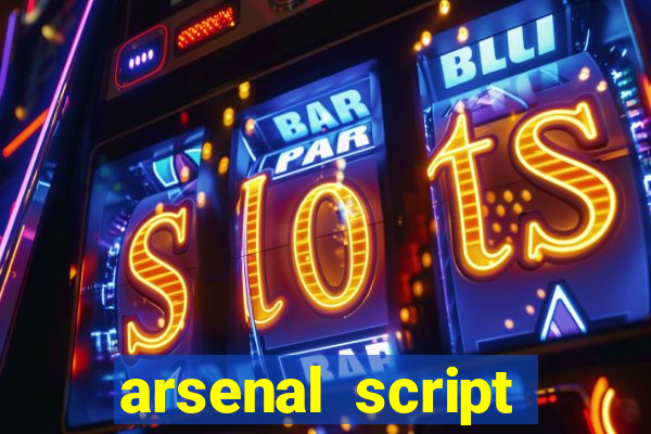 arsenal script pastebin 2022