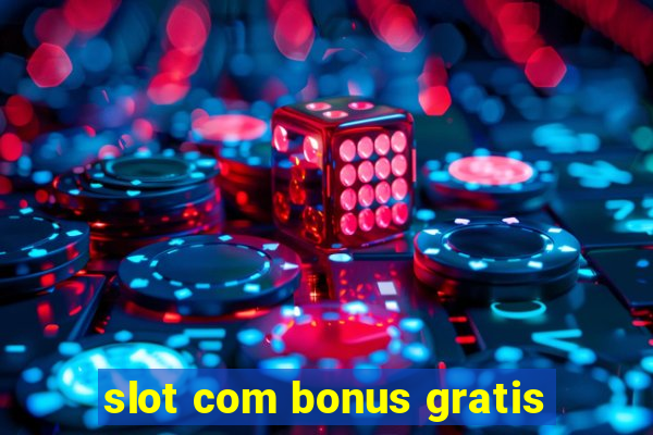 slot com bonus gratis