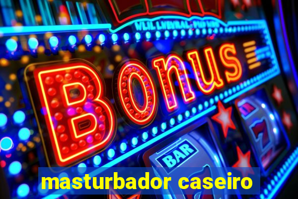 masturbador caseiro