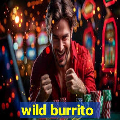 wild burrito