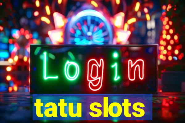 tatu slots