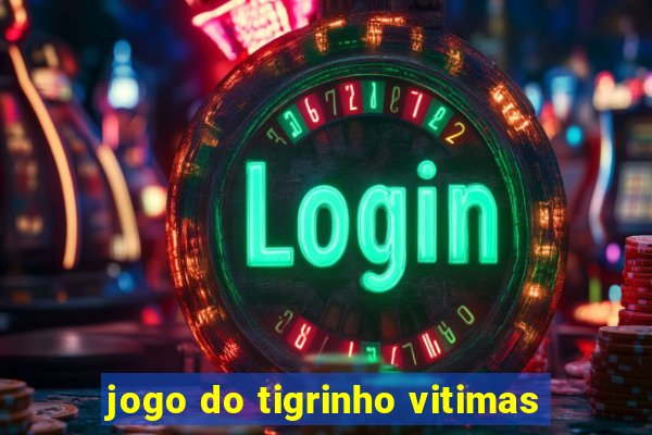 jogo do tigrinho vitimas