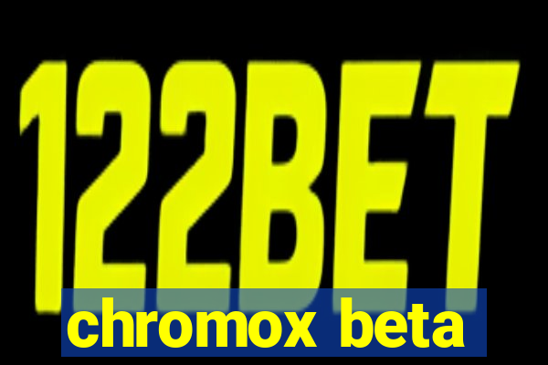 chromox beta