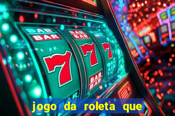 jogo da roleta que da dinheiro