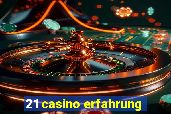 21 casino erfahrung