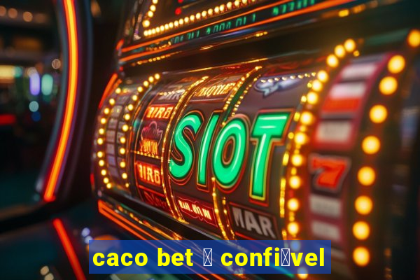 caco bet 茅 confi谩vel