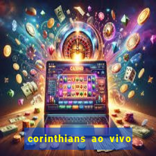 corinthians ao vivo onde assistir