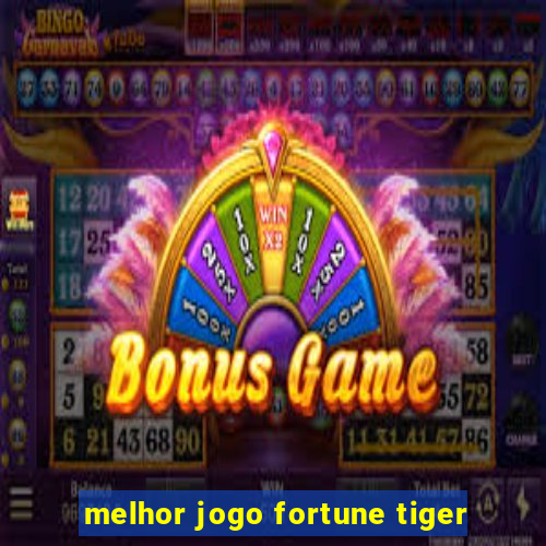 melhor jogo fortune tiger