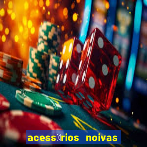 acess贸rios noivas porto alegre