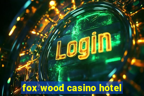 fox wood casino hotel