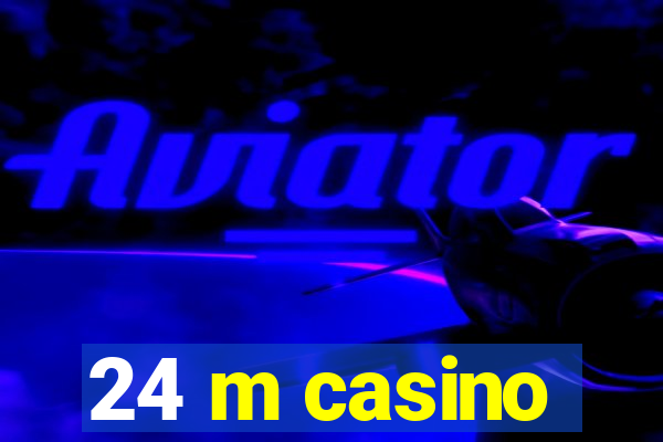 24 m casino