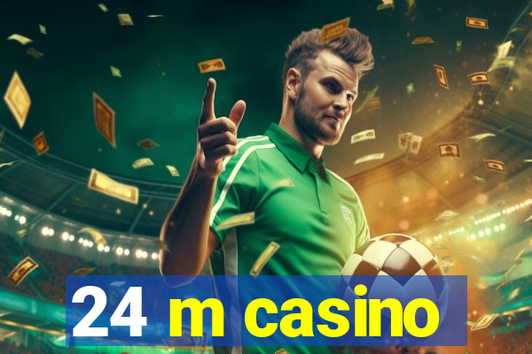 24 m casino