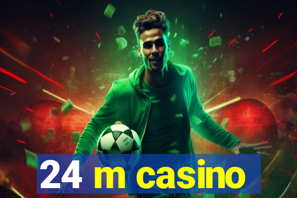 24 m casino