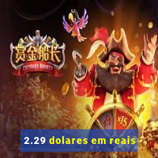 2.29 dolares em reais