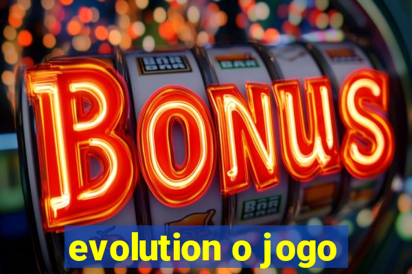 evolution o jogo