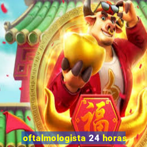 oftalmologista 24 horas