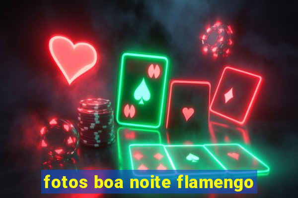 fotos boa noite flamengo