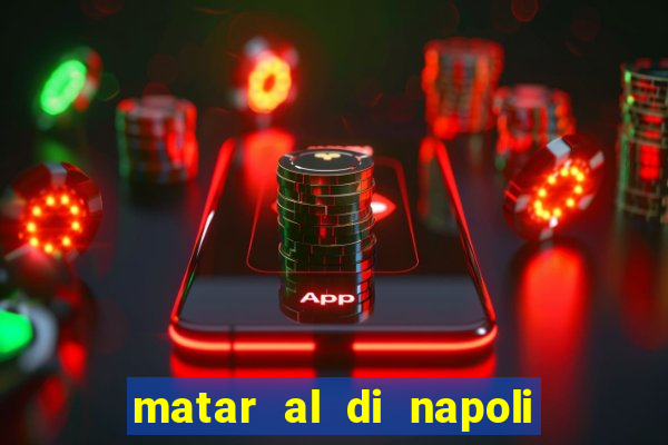 matar al di napoli ou nao