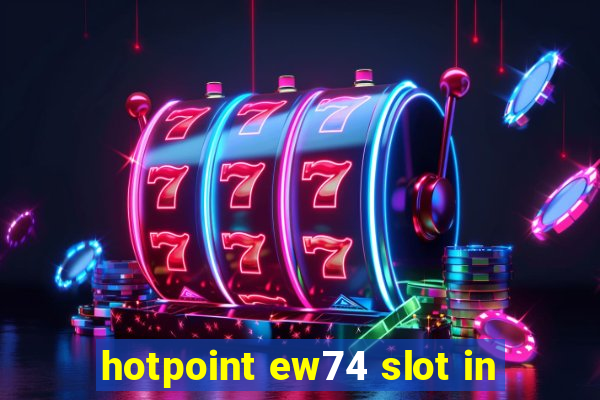 hotpoint ew74 slot in