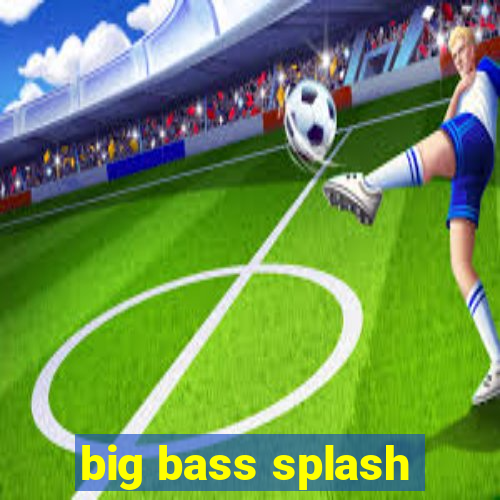 big bass splash