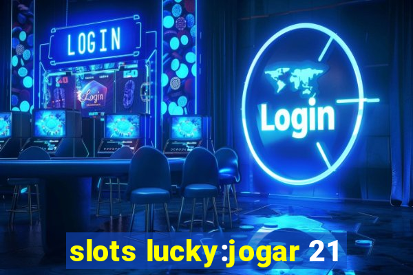 slots lucky:jogar 21