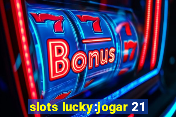 slots lucky:jogar 21