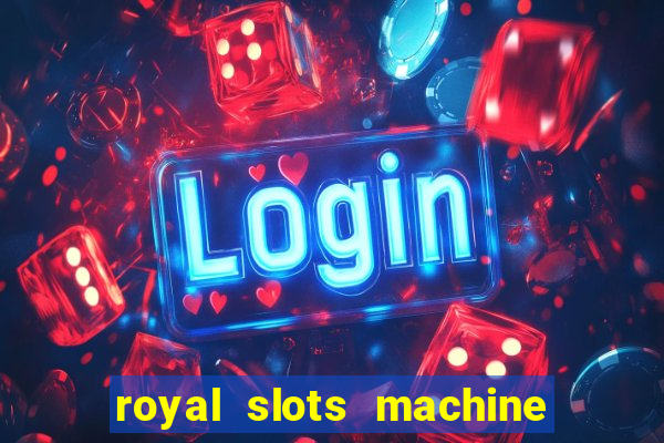 royal slots machine games hd